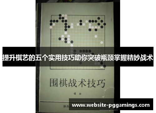 提升棋艺的五个实用技巧助你突破瓶颈掌握精妙战术