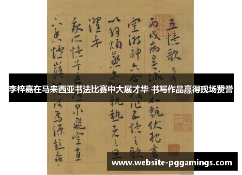 李梓嘉在马来西亚书法比赛中大展才华 书写作品赢得现场赞誉