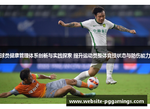 球员健康管理体系创新与实践探索 提升运动员整体竞技状态与防伤能力