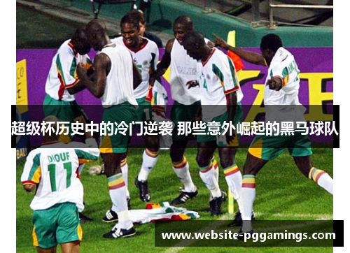 超级杯历史中的冷门逆袭 那些意外崛起的黑马球队